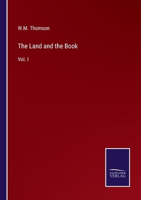 The Land and the Book: Vol. I by Thomson, W. M.