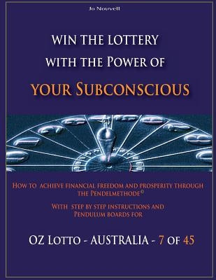 Win the Lottery with the power of your subconscious - OZ LOTTO - AUSTRALIA -: How to achieve financial freedom and prosperity through the Pendelmethod by Nouvell, Jo