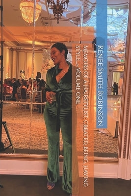 Memoirs of a Hairstylist: Created, Being, Having Style... Volume One by Robinson, Renee Smith