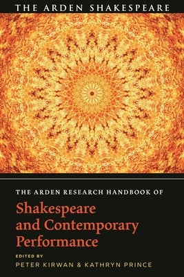 The Arden Research Handbook of Shakespeare and Contemporary Performance by Kirwan, Peter