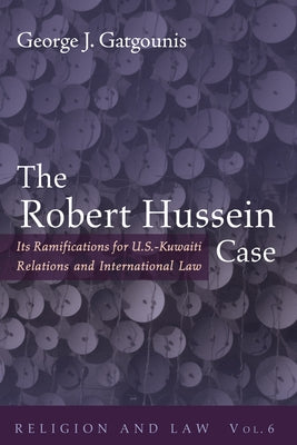 The Robert Hussein Case: Its Ramifications for U.S.-Kuwaiti Relations and International Law by Gatgounis, George J.