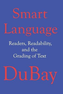 Smart Language: Readers, Readability, and the Grading of Text by DuBay, William H.