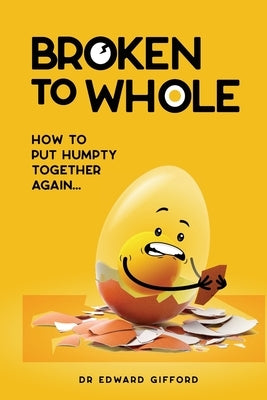 Broken to Whole: How to put Humpty together again by Gifford, Edward