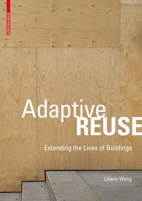 Adaptive Reuse: Extending the Lives of Buildings by Wong, Liliane