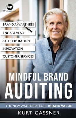 Mindful Brand Auditing: The New Way to Explore Brand Value by Gassner, Kurt