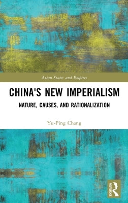 China's New Imperialism: Nature, Causes, and Rationalization by Chang, Yu-Ping