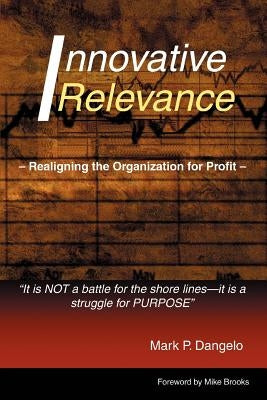 Innovative Relevance: Realigning the Organization for Profit by Dangelo, Mark P.