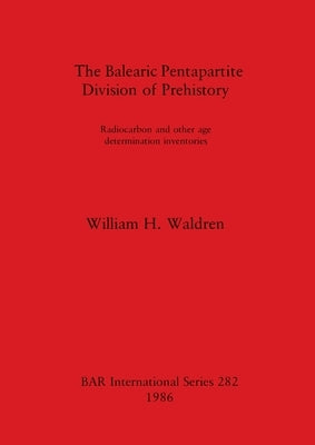 The Balearic Pentapartite Division of Prehistory: Radiocarbon and other age determination inventories by Waldren, William H.