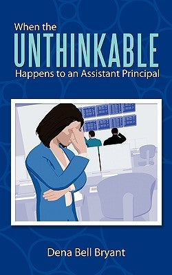 When the Unthinkable Happens to an Assistant Principal by Bryant, Dena Bell