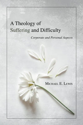 A Theology of Suffering and Difficulty by Lewis, Michael E.