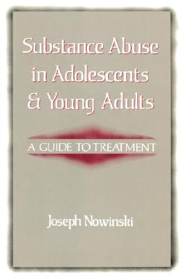 Substance Abuse in Adolescents and Young Adults: A Guide to Treatment by Nowinski, Joseph