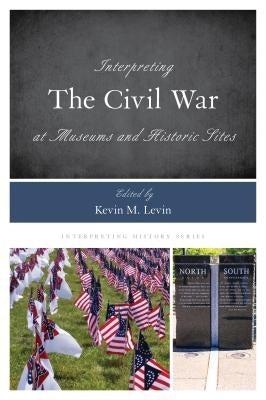 Interpreting the Civil War at Museums and Historic Sites by Levin, Kevin M.
