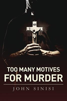 Too Many Motives For Murder by Sinisi, John