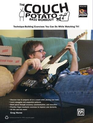 The Couch Potato Bass Workout: Technique-Building Exercises You Can Do While Watching Tv! by Horne, Greg