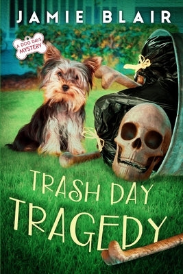 Trash Day Tragedy: Dog Days Mystery #4, A humorous cozy mystery by Blair, Jamie