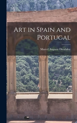 Art in Spain and Portugal by Dieulafoy, Marcel Auguste