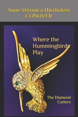 Where the Hummingbirds Play: The Diamond Cutters by Conover, Anne Veronica Hierholzer