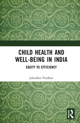 Child Health and Well-Being in India: Equity Vs Efficiency by Pradhan, Jalandhar