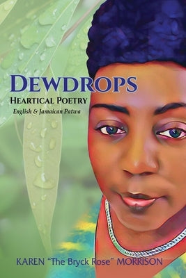 Dewdrops: Heartical Poetry English & Jamaican Patwa by Morrison, Karen The Bryck Rose