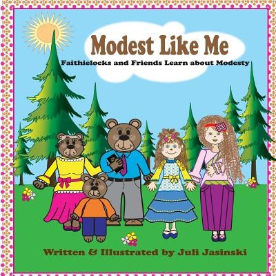 Modest Like Me: FaithieLocks and Friends Learn about Modesty by Jasinski, Juli E.