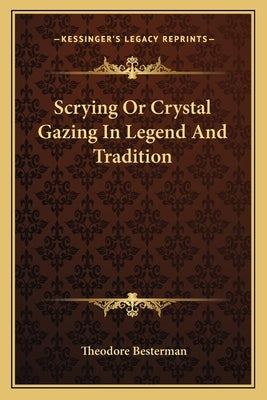 Scrying Or Crystal Gazing In Legend And Tradition by Besterman, Theodore