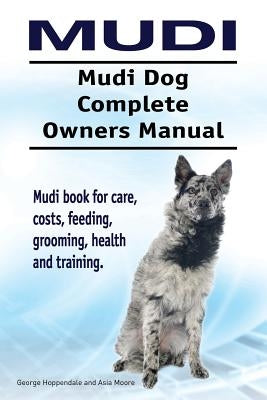 Mudi. Mudi Dog Complete Owners Manual. Mudi book for care, costs, feeding, grooming, health and training. by Moore, Asia