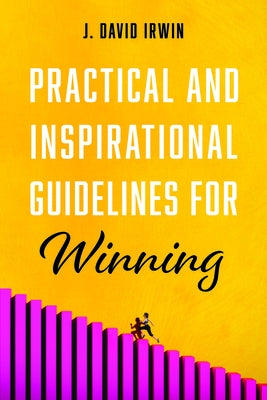 Practical and Inspirational Guidelines for Winning by Irwin, J. David