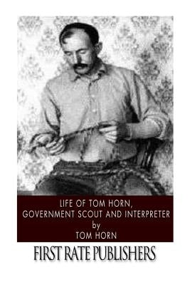 Life of Tom Horn, Government Scout and Interpreter by Horn, Tom