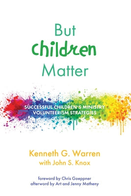 But Children Matter: Successful Children's Ministry Volunteerism Strategies by Warren, Kenneth G.