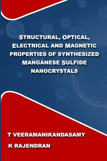 Structural, Optical, Electrical and Magnetic Properties of Synthesized Manganese Sulfide Nanocrystals: A Study on the Influence of Process Parameters by K, Rajendran