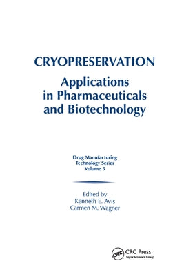 Cryopreservation: Applications in Pharmaceuticals and Biotechnology by Avis, Kenneth E.