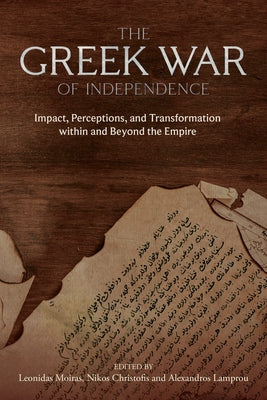 The Greek War of Independence: Impact, Perceptions, and Transformation Within and Beyond the Empire by Lamprou, Alexandros