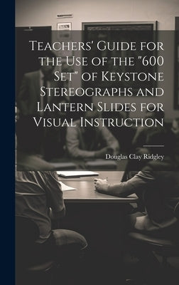 Teachers' Guide for the Use of the "600 Set" of Keystone Stereographs and Lantern Slides for Visual Instruction by Ridgley, Douglas Clay