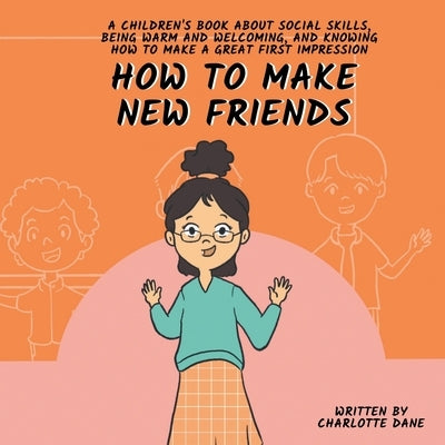 How to Make New Friends: A Children's Book About Social Skills, Being Warm, and Knowing How to Make a Great First Impression by Dane, Charlotte