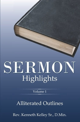 Sermon Highlights: Alliterated Outlines by Kelley, Kenneth R., Sr.