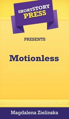 Short Story Press Presents Motionless by Zielinska, Magdalena