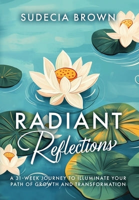 Radiant Reflections 31-Week Journey to Illuminate Your Path of Growth and Transformation by Brown, Sudecia