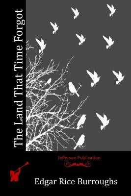 The Land That Time Forgot by Burroughs, Edgar Rice