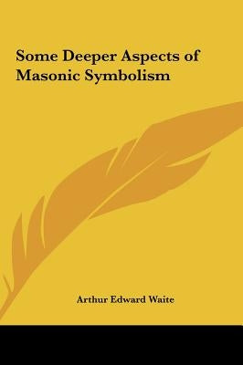 Some Deeper Aspects of Masonic Symbolism by Waite, Arthur Edward