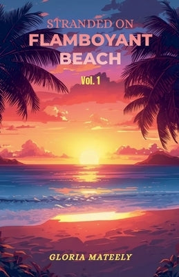 Stranded on Flamboyant Beach - Volume 1 by Mateely, Gloria