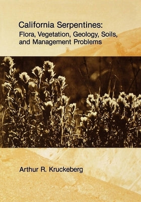 California Serpentines: Flora, Vegetation, Geology, Soils, and Management Problems Volume 78 by Kruckeberg, Arthur R.