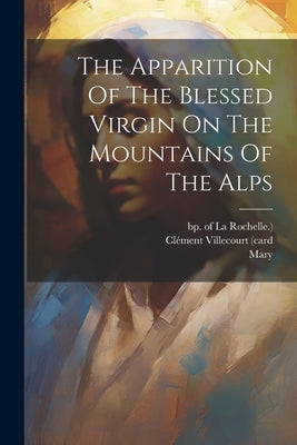 The Apparition Of The Blessed Virgin On The Mountains Of The Alps by (Card, Clément Villecourt