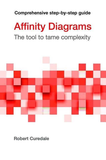 Affinity Diagrams: The tool to tame complexity by Curedale, Robert