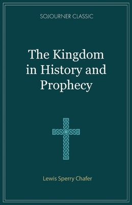 The Kingdom in History and Prophecy by Chafer, Lewis Sperry