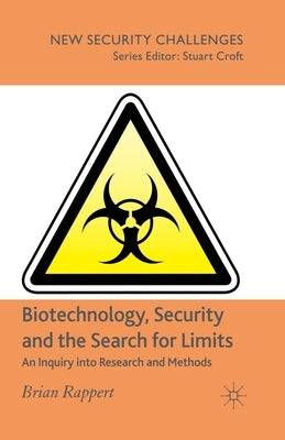 Biotechnology, Security and the Search for Limits: An Inquiry Into Research and Methods by Rappert, B.