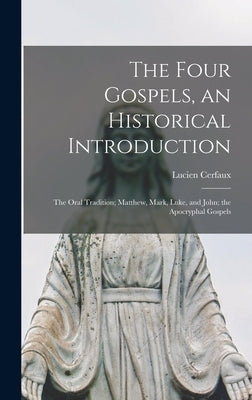 The Four Gospels, an Historical Introduction: the Oral Tradition; Matthew, Mark, Luke, and John; the Apocryphal Gospels by Cerfaux, Lucien 1883-1968