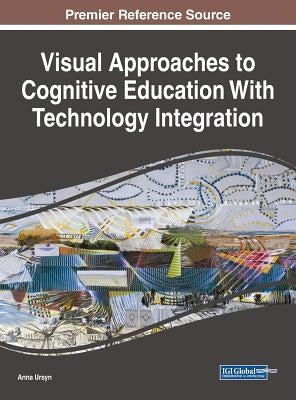 Visual Approaches to Cognitive Education With Technology Integration by Ursyn, Anna