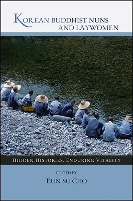Korean Buddhist Nuns and Laywomen: Hidden Histories, Enduring Vitality by Cho, Eun-Su