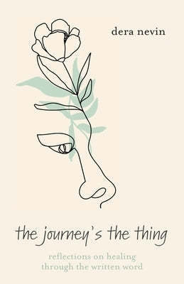 The Journey's the Thing: Reflections on Healing though the Written Word by Nevin, Dera