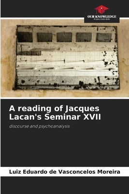A reading of Jacques Lacan's Seminar XVII by de Vasconcelos Moreira, Luiz Eduardo